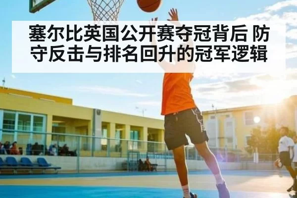 塞尔比英国公开赛夺冠背后 防守反击与排名回升的冠军逻辑